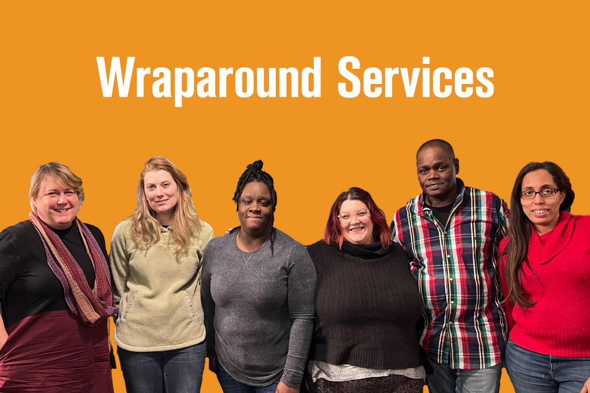 Wraparound Services Team: Chelsea Dare, Michelle Blau, Ebony Martin, Stephanie Rehor, Michael King, & Tiffani Gardner